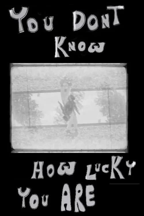YOU DON'T KNOW HOW LUCKY YOU ARE