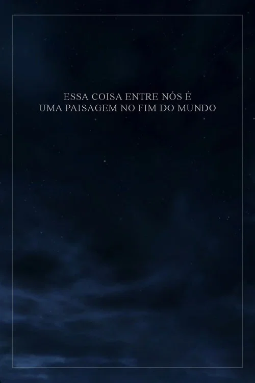 Essa Coisa Entre Nós é Uma Paisagem no Fim do Mundo
