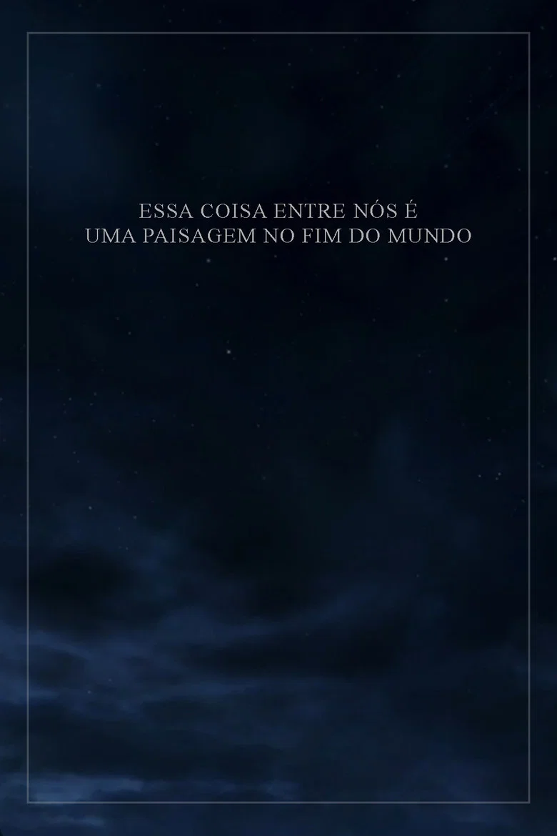 Essa Coisa Entre Nós é Uma Paisagem no Fim do Mundo